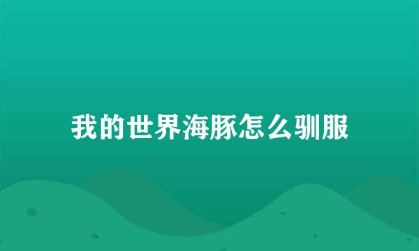 我的世界海豚怎么驯服