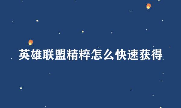 英雄联盟精粹怎么快速获得