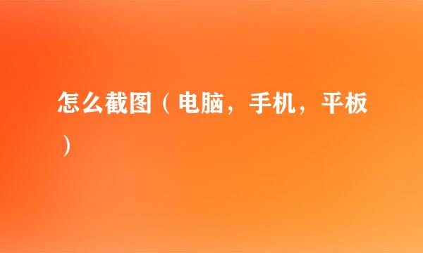 怎么截图（电脑，手机，平板）