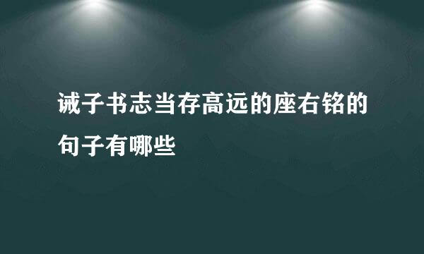 诫子书志当存高远的座右铭的句子有哪些