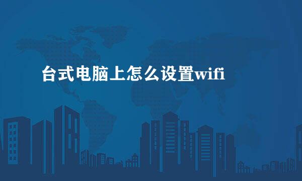 台式电脑上怎么设置wifi