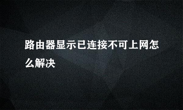 路由器显示已连接不可上网怎么解决
