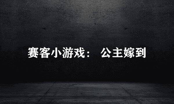 赛客小游戏： 公主嫁到