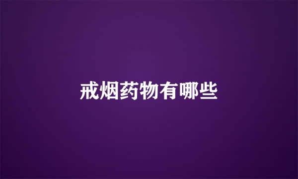 戒烟药物有哪些