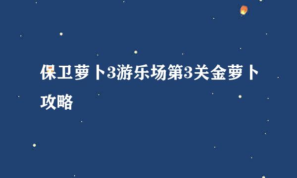 保卫萝卜3游乐场第3关金萝卜攻略
