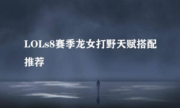 LOLs8赛季龙女打野天赋搭配推荐