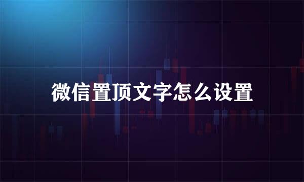 微信置顶文字怎么设置