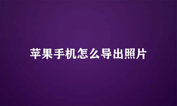 苹果手机怎么导出照片