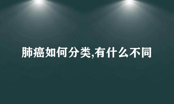 肺癌如何分类,有什么不同