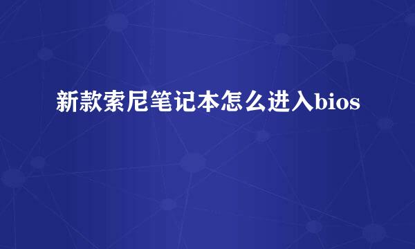 新款索尼笔记本怎么进入bios