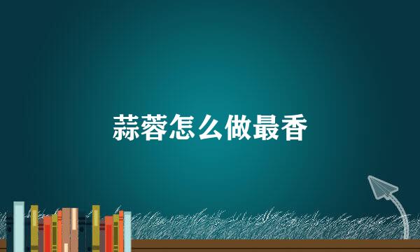 蒜蓉怎么做最香