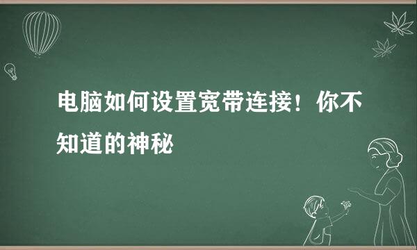 电脑如何设置宽带连接！你不知道的神秘