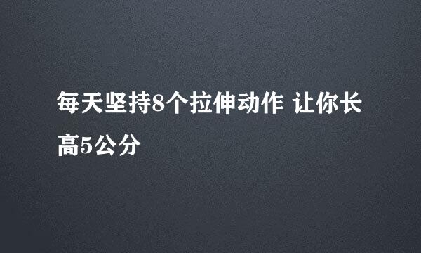 每天坚持8个拉伸动作 让你长高5公分