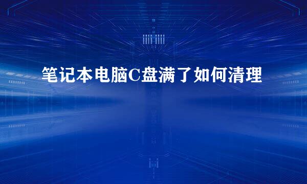笔记本电脑C盘满了如何清理