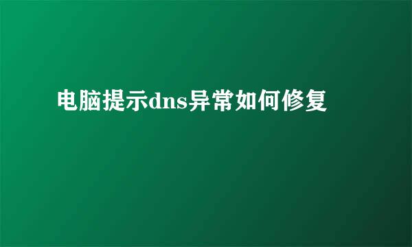 电脑提示dns异常如何修复