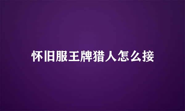 怀旧服王牌猎人怎么接