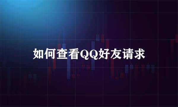 如何查看QQ好友请求