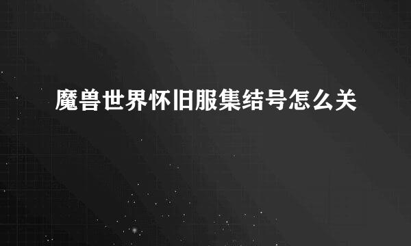 魔兽世界怀旧服集结号怎么关