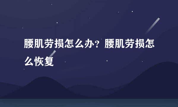 腰肌劳损怎么办？腰肌劳损怎么恢复