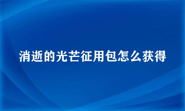 消逝的光芒征用包怎么获得