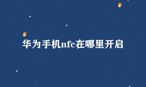 华为手机nfc在哪里开启