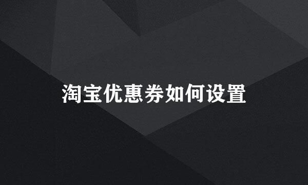 淘宝优惠券如何设置
