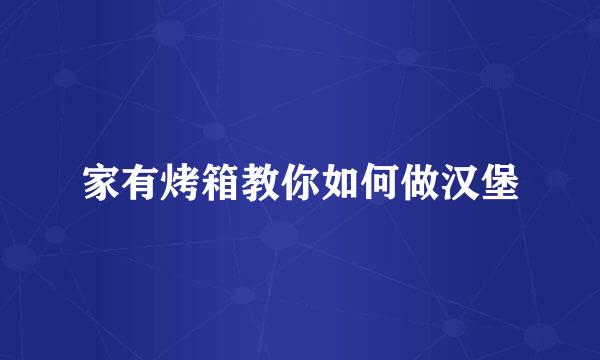 家有烤箱教你如何做汉堡