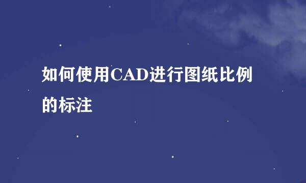 如何使用CAD进行图纸比例的标注