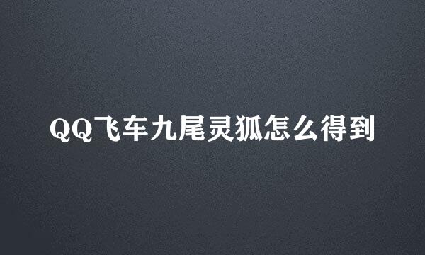 QQ飞车九尾灵狐怎么得到