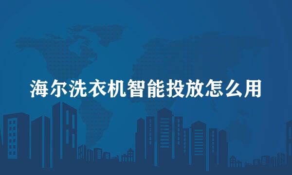海尔洗衣机智能投放怎么用