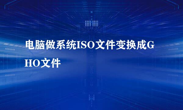 电脑做系统ISO文件变换成GHO文件