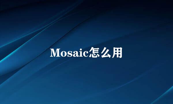Mosaic怎么用