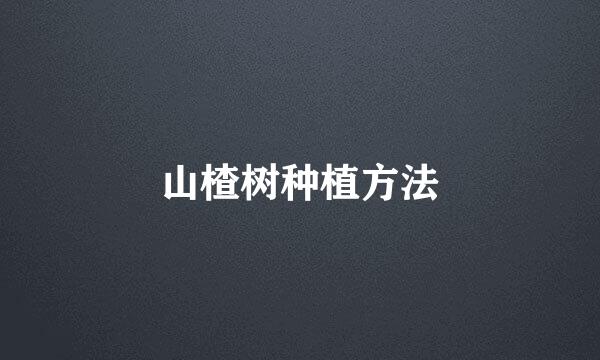 山楂树种植方法
