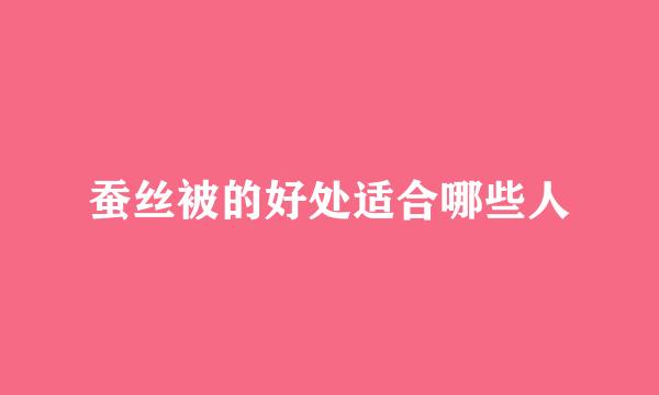 蚕丝被的好处适合哪些人