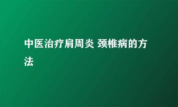 中医治疗肩周炎 颈椎病的方法
