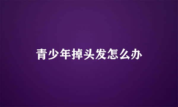青少年掉头发怎么办