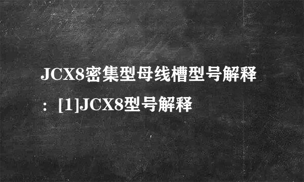 JCX8密集型母线槽型号解释：[1]JCX8型号解释