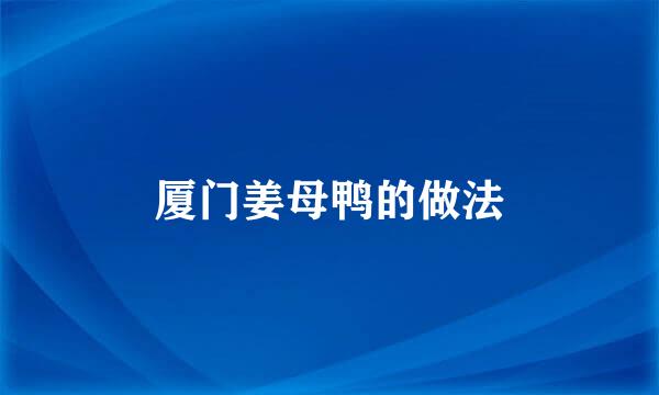 厦门姜母鸭的做法
