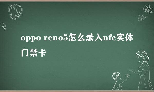 oppo reno5怎么录入nfc实体门禁卡