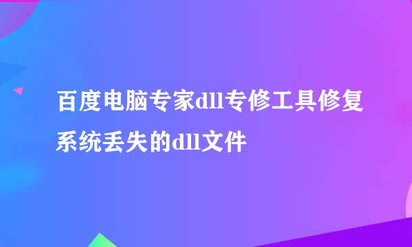 百度电脑专家dll专修工具修复系统丢失的dll文件