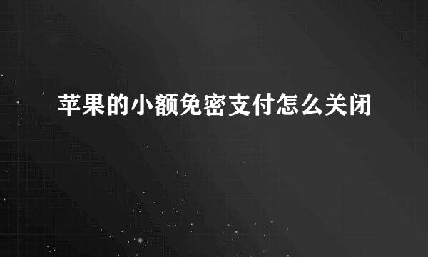 苹果的小额免密支付怎么关闭