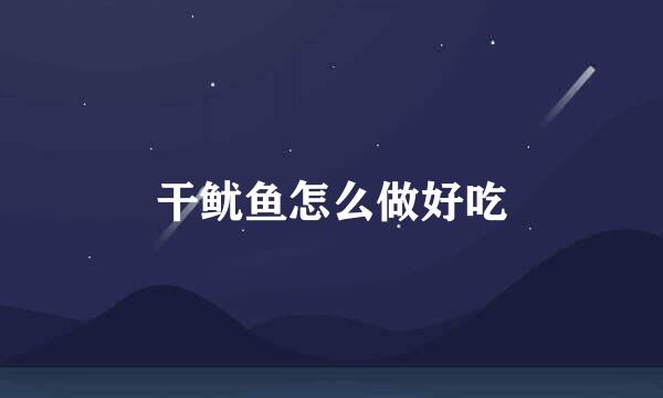干鱿鱼怎么做好吃