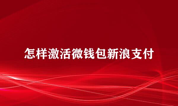 怎样激活微钱包新浪支付