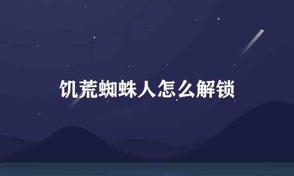 饥荒蜘蛛人怎么解锁