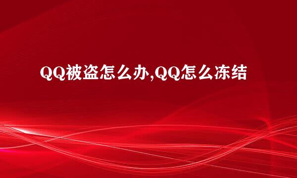 QQ被盗怎么办,QQ怎么冻结