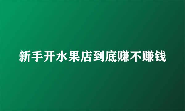 新手开水果店到底赚不赚钱