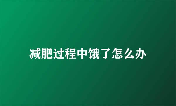 减肥过程中饿了怎么办