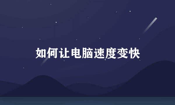 如何让电脑速度变快