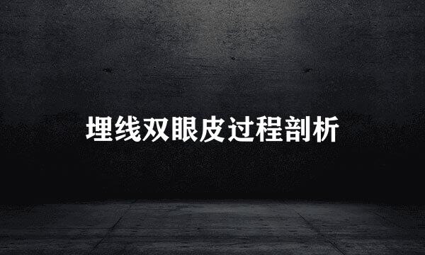 埋线双眼皮过程剖析