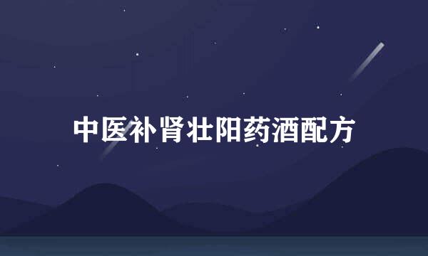 中医补肾壮阳药酒配方